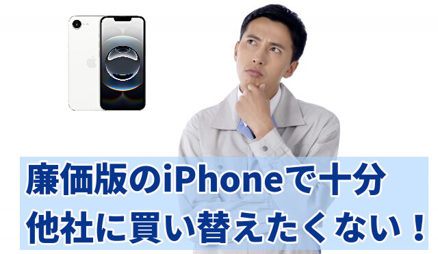 廉価版のiPhoneで十分、他社に買い替えたくない！
